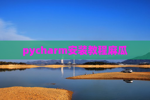 pycharm安装教程麻瓜 pycharm安装教程麻瓜